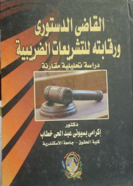 القاضي الدستوري ورقابته للتشريعات الضريبية: دراسة تحليلية مقارنة