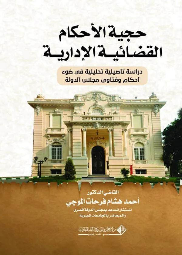 حجية الأحكام القضائية الإدارية "دراسة تأصيلية تحليلية في ضوء أحكام وفتاوى مجلس الدولة"