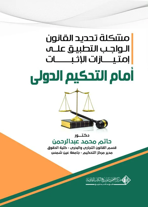 مشكلة تحديد القانون الواجب التطبيق علي إمتيازات الإثبات أمام التحكيم الدولي