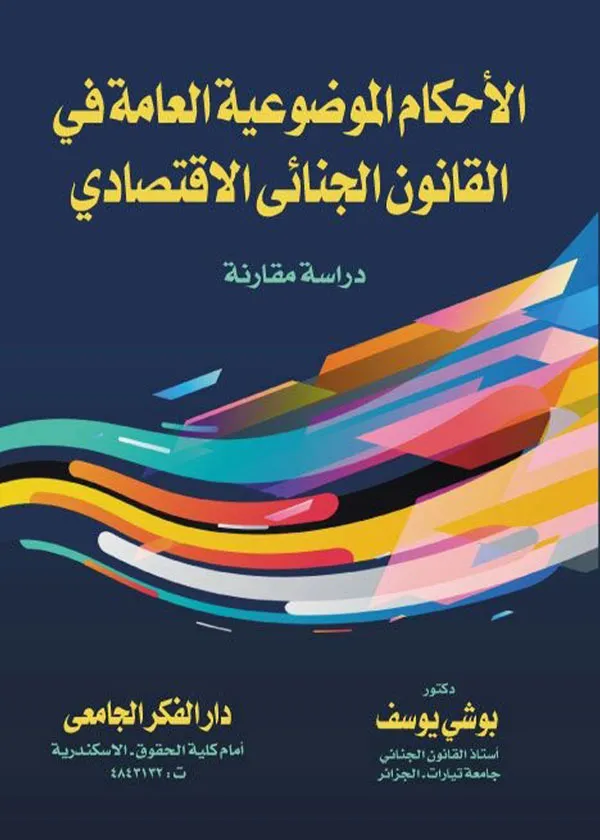 الأحكام الموضوعية العامة في القانون الجنائي الإقتصادي: دراسة مقارنة