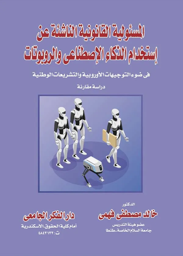 المسؤولية القانونية الناشئة عن إستخدام الذكاء الإصطناعي والروبوتات