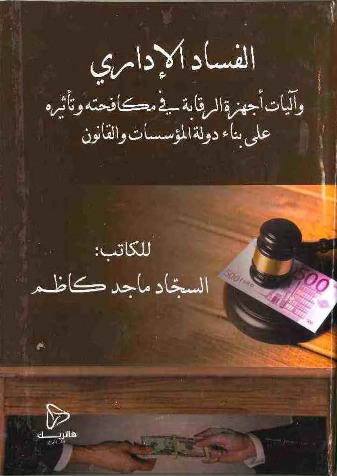الفساد الإداري وآليات أجهزة الرقابة في مكافحته وتأثيره على بناء دولة المؤسسات والقانون: دراسة مقارنة