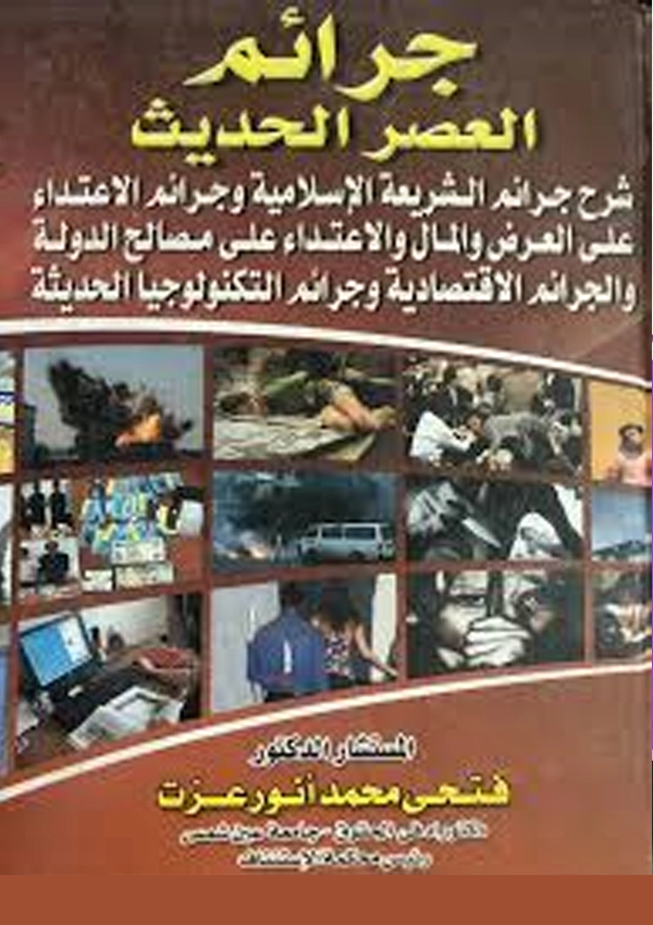 جرائم العصر الحديث شرح جرائم الشريعة الإسلامية وجرائم الاعتداء على النفس والعرض والمال والاعتداء على مصالح الدولة والجرائم الاقتصادية وجرائم التكنولوجيا الحديثة