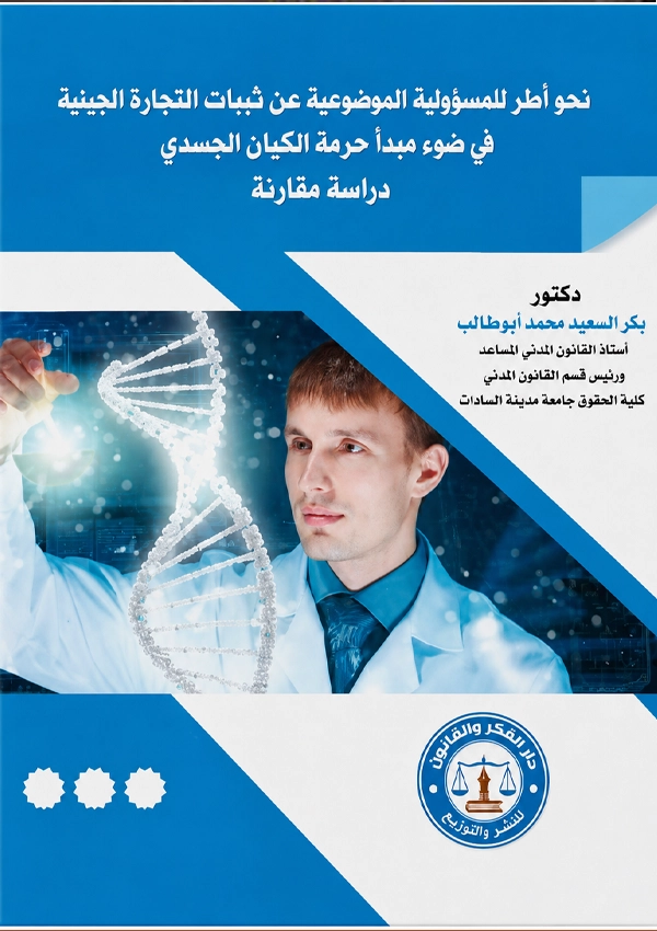 نحو أطر للمسئولية الموضوعية عن تبعات التجارب الجينية في ضوء مبدأ حرمة الكيان الجسدي: دراسة مقارنة