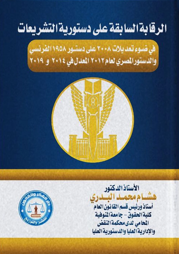 الرقابة السابقة علي دستورية التشريعات في ضوء تعديلات 2008 علي دستور  1958 الفرنسي والدستور المصري لعام 2012 والمعدل في 2014 و 2019