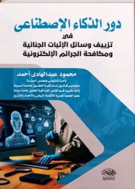 دور الذكاء الإصطناعى فى تزييف وسائل الإثبات الجنائية ومكافحة الجرائم الالكترونية