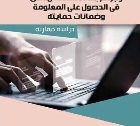 وسائل نشر وتداول المعلومات وجرائم إساءة استعمال الحق فى الحصول علي المعلومة وضمانات حمايتها دراسة مقارنة