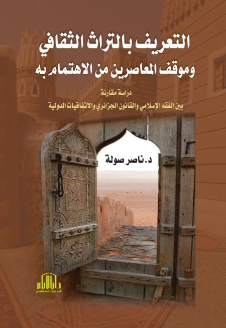 التعريف بالتراث الثقافي وموقف المعاصرين من الاهتمام به ( دراسة مقارنة بين الفقه الاسلامي والقانون الجزائري والاتفاقيات الدولية )