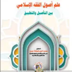 علم أصول الفقه الإسلامي بين التأصيل والتطبيق