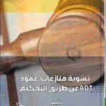 تسوية منازعات عقود BOT عن طريق التحكيم