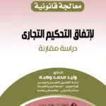 معالجة قانونية لإتفاق التحكيم التجاري: دراسة مقارنة
