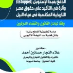 الدفع بمبدأ الإستوبل (ESTOPPEL) أثره في التاكيد علي حقوق مصر التاريخية المكتسبة في مياه النيل