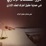 دور القضـاء الإداري فـي حماية حقوق أطراف العقد الإداري