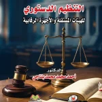التنظيم الدستوري للهيئات المستقلة والأجهزة الرقابية