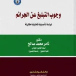 وجوب التبليغ عن الجرائم: دراسة تأصيلية تحليلية مقارنة