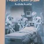 المسئولية المدنية للجراح الآلى (الروبوت) : دراسة مقارنة