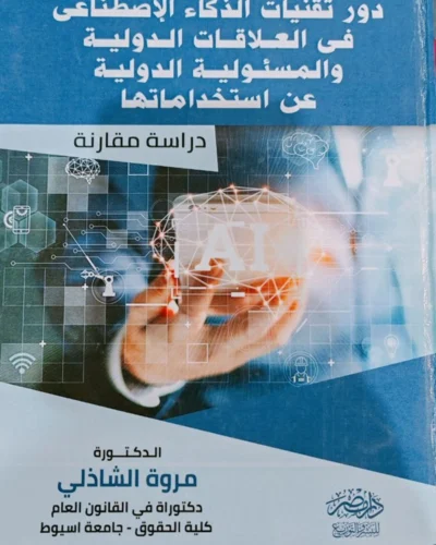 دور تقنيات الذكاء الإصطناعى فى العلاقات الدولية والمسئولية الدولية عن استخدامها
