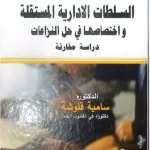 السلطات الإدارية المستقلة وإختصاصها في حل النزاعات: دراسة مقارنة