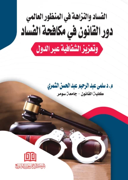 الفساد والنزاهة في المنظور العالمي دور القانون في مواجهة الفساد وتعزيز الشفافية عبر الدول